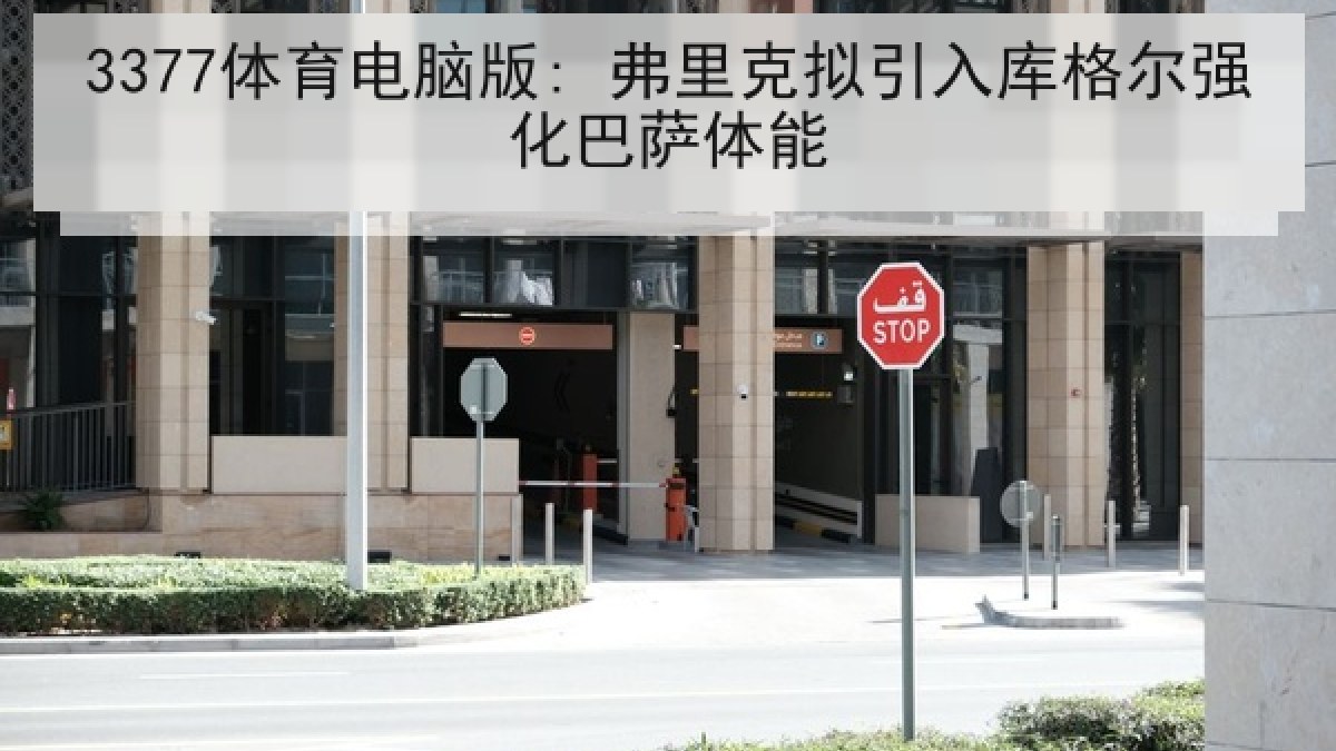3377体育电脑版: 弗里克拟引入库格尔强化巴萨体能